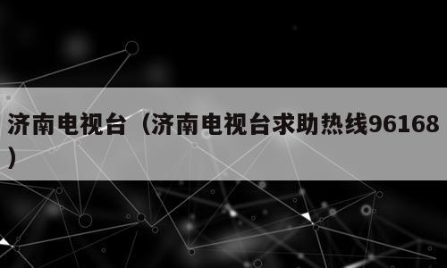 济南电视台（济南电视台求助热线96168）