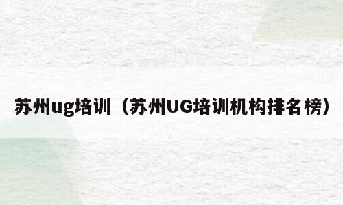 苏州ug培训（苏州UG培训机构排名榜）
