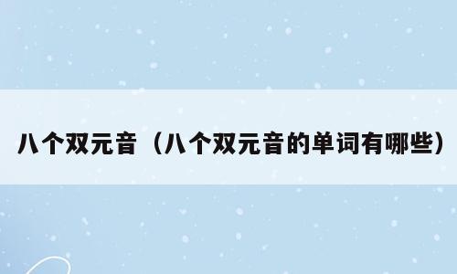 八个双元音（八个双元音的单词有哪些）