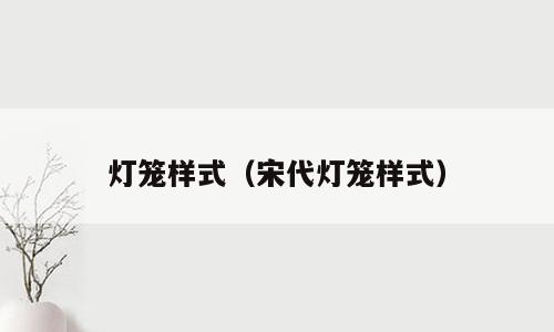 灯笼样式（宋代灯笼样式）