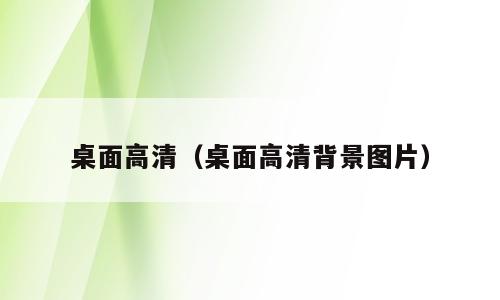 桌面高清（桌面高清背景图片）