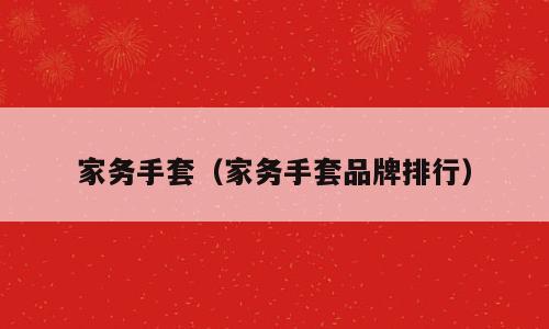 家务手套（家务手套品牌排行）