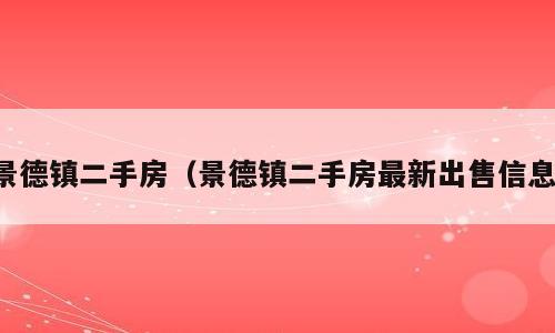 景德镇二手房（景德镇二手房最新出售信息）