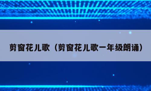 剪窗花儿歌（剪窗花儿歌一年级朗诵）