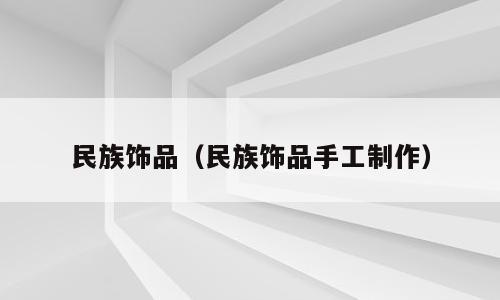 民族饰品（民族饰品手工制作）