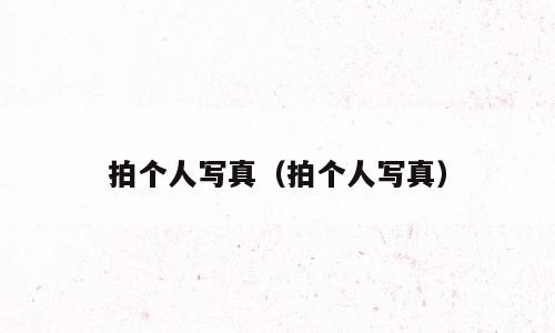 拍个人写真（拍个人写真）