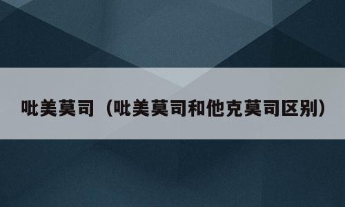 吡美莫司（吡美莫司和他克莫司区别）