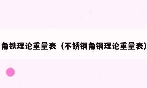 角铁理论重量表（不锈钢角钢理论重量表）