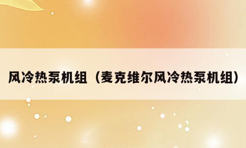 风冷热泵机组（麦克维尔风冷热泵机组）