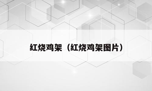 红烧鸡架（红烧鸡架图片）