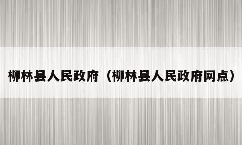 柳林县人民政府（柳林县人民政府网点）