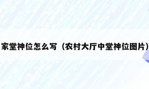 家堂神位怎么写（农村大厅中堂神位图片）