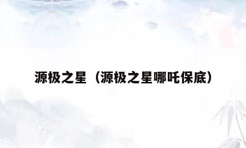 源极之星（源极之星哪吒保底）