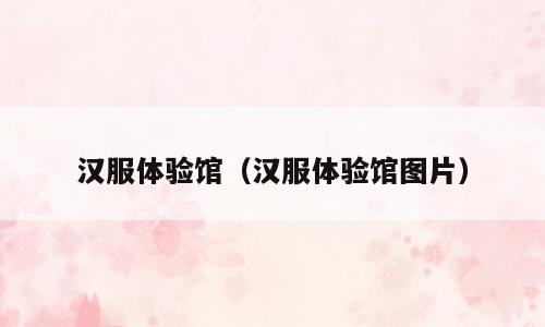 汉服体验馆（汉服体验馆图片）