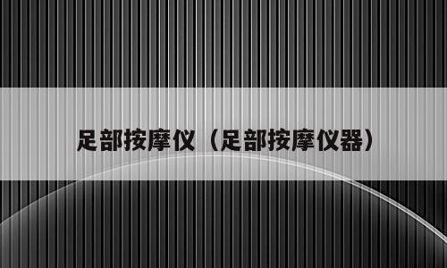 足部按摩仪（足部按摩仪器）