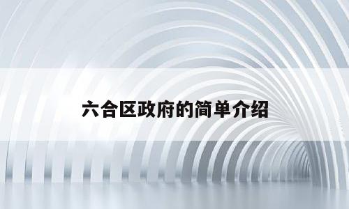 六合区政府的简单介绍