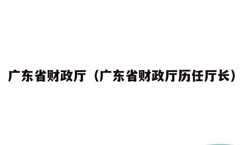 广东省财政厅（广东省财政厅历任厅长）