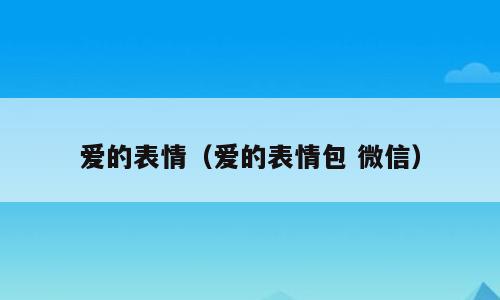 爱的表情（爱的表情包 微信）