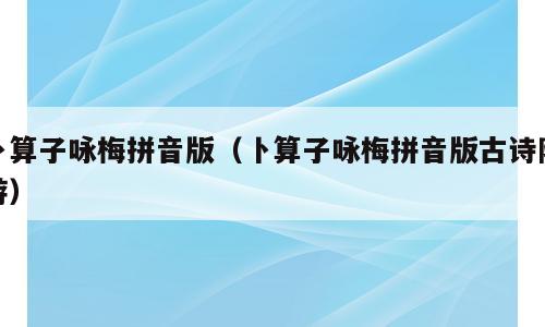 卜算子咏梅拼音版（卜算子咏梅拼音版古诗陆游）