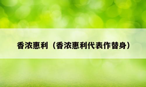 香浓惠利（香浓惠利代表作替身）