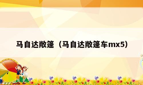 马自达敞篷（马自达敞篷车mx5）