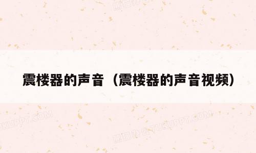 震楼器的声音（震楼器的声音视频）