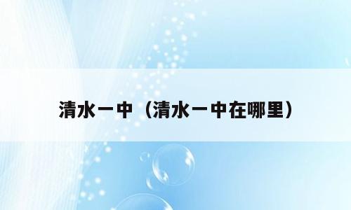 清水一中（清水一中在哪里）