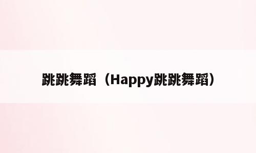 跳跳舞蹈（Happy跳跳舞蹈）