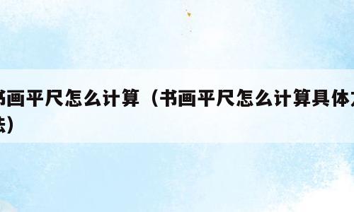 书画平尺怎么计算（书画平尺怎么计算具体方法）
