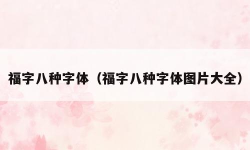 福字八种字体（福字八种字体图片大全）