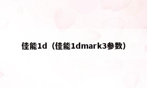 佳能1d（佳能1dmark3参数）