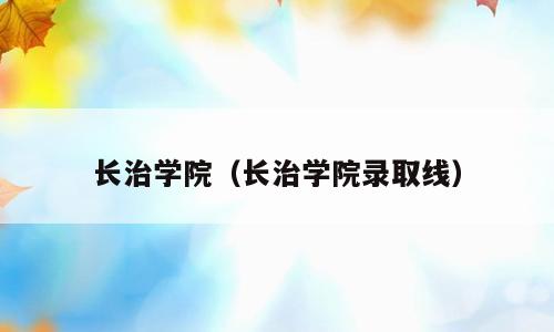 长治学院（长治学院录取线）