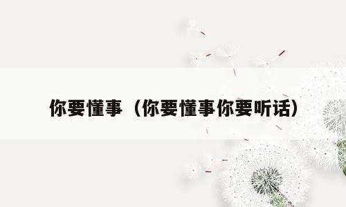 你要懂事（你要懂事你要听话）