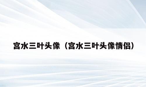 宫水三叶头像（宫水三叶头像情侣）