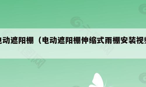 电动遮阳棚（电动遮阳棚伸缩式雨棚安装视频）