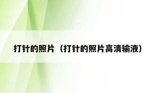 打针的照片（打针的照片高清输液）