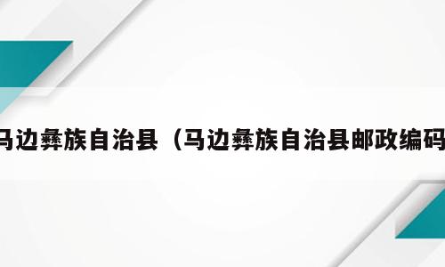 马边彝族自治县（马边彝族自治县邮政编码）