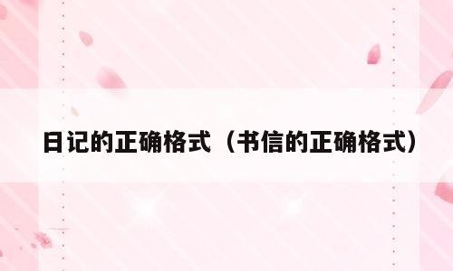日记的正确格式（书信的正确格式）