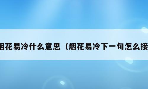 烟花易冷什么意思（烟花易冷下一句怎么接）