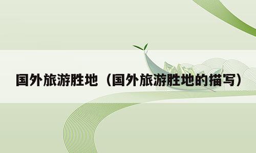 国外旅游胜地（国外旅游胜地的描写）