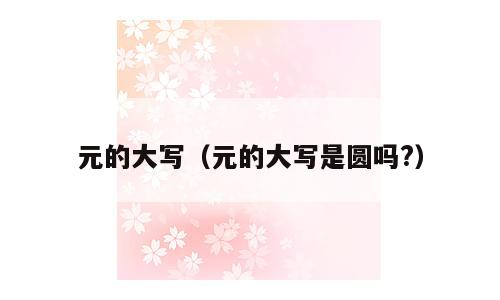 元的大写（元的大写是圆吗?）