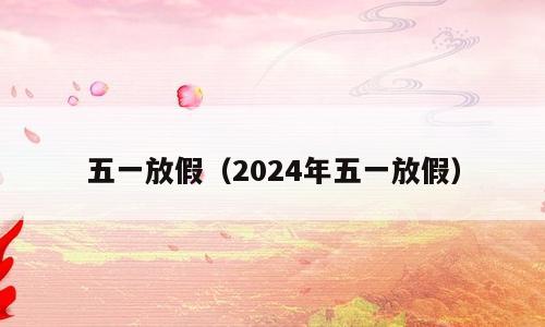五一放假（2024年五一放假）