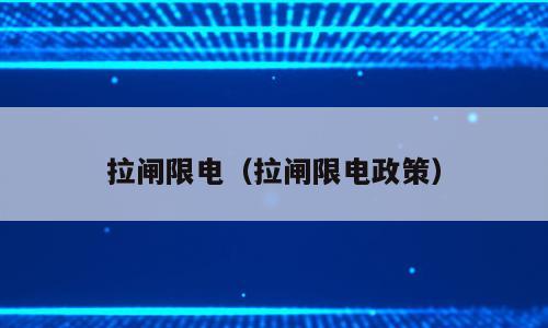 拉闸限电（拉闸限电政策）