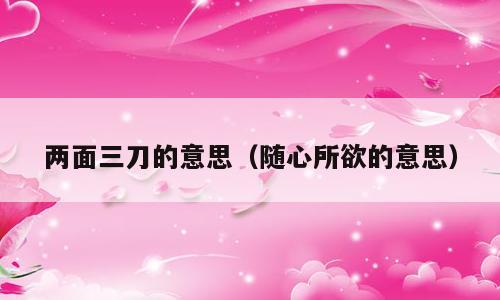 两面三刀的意思（随心所欲的意思）