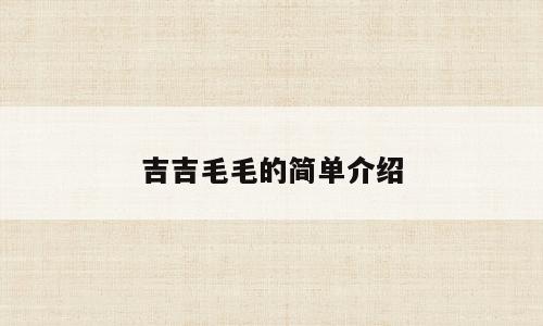 吉吉毛毛的简单介绍