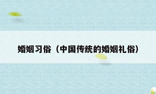 婚姻习俗（中国传统的婚姻礼俗）