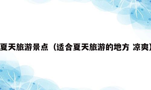 夏天旅游景点（适合夏天旅游的地方 凉爽）