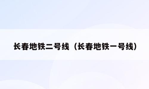 长春地铁二号线（长春地铁一号线）