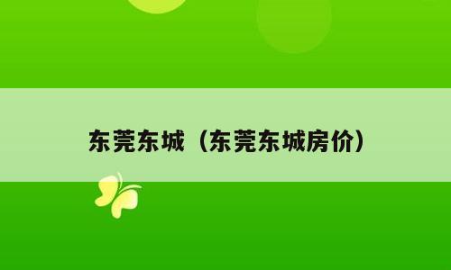 东莞东城（东莞东城房价）