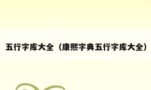 五行字库大全（康熙字典五行字库大全）